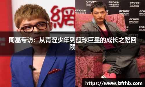 周磊专访：从青涩少年到篮球巨星的成长之路回顾